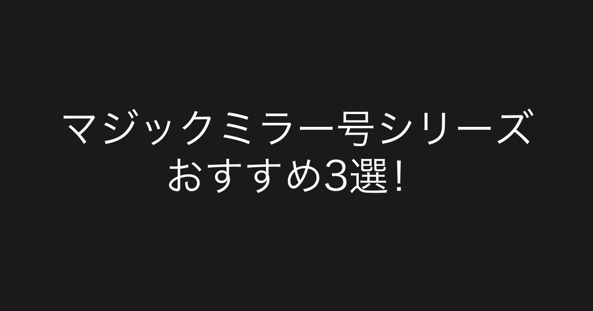 マジックミラー号シリーズ おすすめ3選！